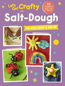 Let's Get Crafty with Salt-Dough: 25 creative and fun projects for kids aged 2 and up Book